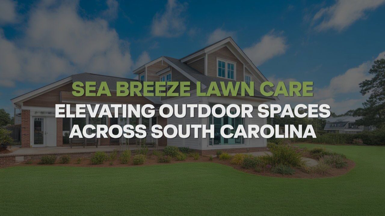 Sea Breeze Lawn Care Elevating Outdoor Spaces across South Carolina