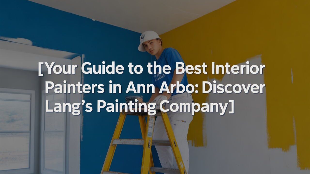Your Guide to the Best Interior Painters in Ann Arbor: Discover Lang’s Painting Company